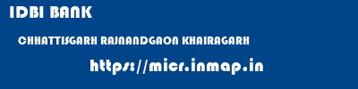 IDBI BANK  CHHATTISGARH RAJNANDGAON KHAIRAGARH   micr code
